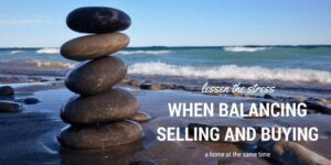 lessen the stress when buying and selling a home at the same time