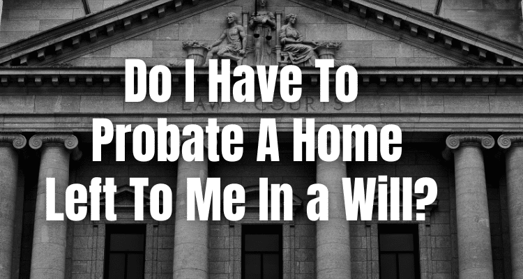 Do I have to probate a home in Massachusetts if there is a will?